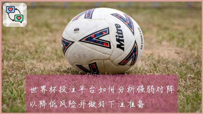 世界杯投注平台如何分析强弱对阵以降低风险并做好下注准备